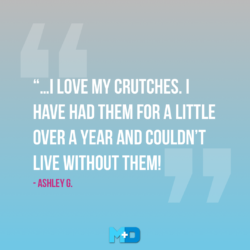 "... I love my crutches. I have had them for a little over a year and couldn't live without them!"